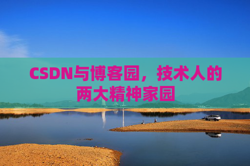CSDN与博客园，技术人的两大精神家园