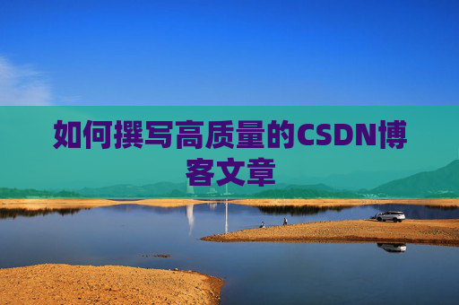 如何撰写高质量的CSDN博客文章