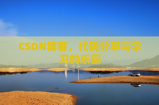 CSDN博客，代码分享与学习的乐园