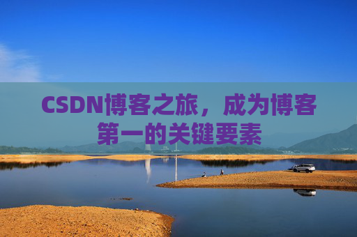 CSDN博客之旅，成为博客第一的关键要素